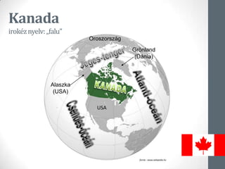 Kanada
irokéznyelv:„falu”
USA
Alaszka
(USA)
Grönland
(Dánia)
ǲǰá
forrás : www.wikipedia.hu
 