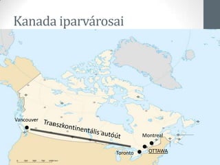 Kanada iparvárosai
Vancouver
Toronto OTTAWA
Montreal
 