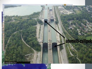 A Welland-csatorna
•Erie és Ontario-tó között
•100 méteres
szintkülönbséget hidal át
•kikerüli a Niagarát
•tengerjárók jutnak fel a
Nagy-Tavakig
•44 kilométer hosszú
•27 zsilipe van
 