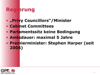 Regierung „ Privy Councillors“/Minister Cabinet Committees Parlamentssitz keine Bedingung Amtsdauer: maximal 5 Jahre Premierminister: Stephen Harper (seit 2006) 