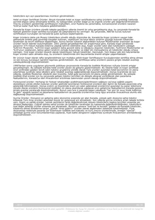 tüketicilere ayrı ayrı pazarlanması mümkün görülmektedir.
Helal ve Koşer Sertifikalı Ürünler: Birçok Kanadalı helal ve koşer sertifikalarına sahip ürünlerin nasıl üretildiği hakkında
ayrıntılı bilgiye sahip olmamakla birlikte, bu kategorideki ürünler doğal ya da organik ürünler gibi değerlendirilmektedir.
Yine bu ürünlerin gerektirdiği sertifikasyon maliyetleri, ürün fiyatına da yansımakta, konvansiyonel ürünlere nazaran
%50’ye kadar fiyat farkı meydana gelebilmektedir.
Kanada’da Koşer ürünlere yönelik talepte geçtiğimiz yıllarda önemli bir artış gerçekleşmiş olup, bu çerçevede Kanada’da
faaliyet gösteren koşer sertifika kuruluşları da çalışmalarına hız vermiştir. Bu çerçevede, ABD’de kurulu bulunan
sertifikasyon kuruluşları da Kanada’da şube açmaya başlamışlardır.
Koşer ürünlerin daha çok Musevi tüketicilere yönelik olduğu düşünülse de, Kanada’da Koşer ürünlerin yaygın hale
gelmesiyle birlikte gıda güvenliği kaygıları bulunan, vejetaryen ve/veya laktoz sindirim güçlüğü bulunan tüketiciler
tarafından da tercih edilmeye başlanmıştır. Ayrıca benzer tüketim alışkanlıkları bulunan Müslümanlar arasından da koşer
ürünleri tercih edenler bulunmaktadır. 2001 yılında gerçekleştirilen bir araştırmaya göre, Kanada koşer perakende
pazarının 575 milyon Kanada Dolarına ulaştığı tahmin edilmekte olup, Koşer ürünler satın alan tüketicilerin yaklaşık
%45’inin Museviler, %25’inin koşer gıdaların daha güvenli daha iyi olduğunu düşünen tüketiciler, %20’sinin Müslümanlar ve
%10’unun vejetaryen, laktoz şekeri sindirim zorluğu bulunanlar ve diğer din mensuplarına ait tüketiciler olduğu ortaya
çıkmıştır. Yine koşer ürünleri düzenli olarak tüketmeyen Yahudi tüketiciler, Hannukah, Yem Kippur gibi dini bayramlarda
koşer ürünleri satın almakta olup, bu ürünlerin tüketiminde dini bayramlarda önemli artışlar yaşanmaktadır.
Bir ürünün koşer olarak rafta sergilenebilmesi için mutlaka yetkili Koşer Sertifikasyon Kuruluşlarından sertifika almış olması
ve söz konusu kuruluşun işaretini taşıması gerekmektedir. Bu sertifikaya sahip ürünlerin pazara girişte rekabet avantajı
yakalayabileceği düşünülmektedir.
1990’lardan sonra uygulanan göçmenlik politikası çerçevesinde Kanada’da özellikle Müslüman nüfusta önemli artışlar
gerçekleşmiştir. Bu sebeple Kanada helal ürünler pazarı da gelişme göstermektedir. Bu itibarla helal ve koşer sertifikalı
ürün sınıfındaki gıdaları tercih eden tüketici gruplarına yönelik olarak Türk ürünleri açısından helal kavramının ön plana
çıkartılması suretiyle rakip ülkelere göre rekabet avantajı sağlanabileceği düşünülmektedir. Dünya ticaretinde de son
yıllarda, özellikle Müslüman ülkelerle olan ticarette, helal gıda kavramının ön plana çıktığı görülmektedir. Bu sebeple
özellikle ithal ürünler için bu çerçevede gelişen tüketici tercihleri de dikkate alınarak yürütülecek olan pazarlama
faaliyetlerinin, Kanada’ya olan ihracatımızın artırılması bakımından yararlı olacağı düşünülmektedir.
Fonksiyonel ürünler: Herhangi bir fiziksel rahatsızlığın azaltılmasını/giderilmesini sağlayıcı ve/veya sağlıklı yaşamı
destekleyici yönde etkileri bulunan ürünler şeklinde tanımlanan fonksiyonel ürünlere olan ilginin de Kanada pazarında artış
gösterdiği bilinmektedir. Dünya üretim ve ticaretinde önem arz eden geleneksel ürünlerimiz açısından bu pazar bölümüne
yönelik olarak ürünlerin fonksiyonel özellikleri ön plana çıkartılarak yapılacak ürün geliştirme faaliyetlerinin Kanada pazarına
girişte avantaj yaratacağı düşünülmektedir. Bunun yanı sıra iç pazarda başarı yakalayan “her gün bir avuç fındık kalbinize
iyi gelir” sloganlı tanıtım ve pazarlama faaliyetlerinin de pazarda ürünlerimize karşı ilgiyi artırarak ihracatımıza olumlu etki
sağlayacağı düşünülmektedir.
Gurme Ürünler: Dünyanın en gelişmiş sekiz ekonomisi arasında yer alan Kanada, yüksek gelir düzeyine sahip tüketici
kitlesiyle Türk ihraç ürünleri açısından büyük bir potansiyel arz etmektedir. Son yıllarda gurme ürünlere artan taleple birlikte
yeni, özgün ve pahalı ürünler, yemek seçimlerini farklı değerlendirmek isteyen tüketicilerin başlıca tercihleri arasında yer
almaya başlamıştır. Coğrafi işarete sahip ürünler de tüketiciler tarafından bu kapsamda değerlendirildiğinden, tüketicilerin
özel değer atfettiği ürünler arasında yer almaktadır. Bunların yanısıra “özel tad ve lezzetli” gıdaları da Kanadalı tüketiciler,
kilolarına dikkat etmelerine karşın, günlük “stres giderici” ürünler olarak algılamaları sebebiyle tüketmektedir. Fiyat
dezavantajı nedeniyle pazarda yer bulamayan özellikle sert kabuklu ve kuru meyve ürünlerimizde, örneğin “special”
ambalajlı gurme ürün konumlandırması yapılarak, fiyat-kalite dengesinin sağlanması suretiyle ihracatımızın artırılabileceği
düşünülmektedir.

-, 2013

28 / 43

Yasal Uyarı : Kaynak gösterilmek kaydı ile alıntı yapılabilir. Dokümanın her hangi bir yöntemle çoğaltılması ve/veya basılı ya da elektronik her hangi bir
ortamda dağıtımı yasaktır.

 