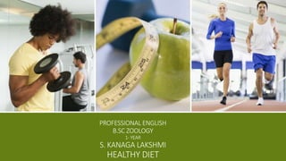 PROFESSIONAL ENGLISH
PROFESSIONAL ENGLISH
B.SC ZOOLOGY
1- YEAR
S. KANAGA LAKSHMI
HEALTHY DIET
 