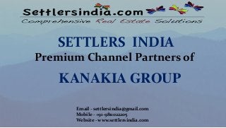 SETTLERS INDIA
Premium Channel Partners of
KANAKIA GROUP
Email - settlersindia@gmail.com
Mobile - +91-9811022205
Website - www.settlersindia.com
 