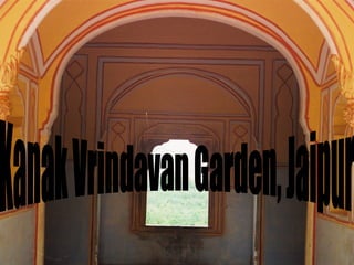 Kanak Vrindavan

      A Garden in Jaipur
Once an abode of Govind Dev Ji
 