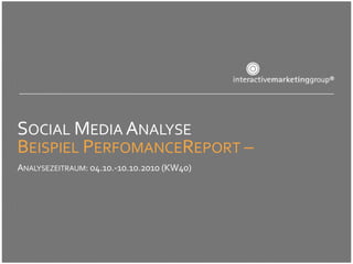 SOCIAL MEDIA ANALYSE
BEISPIEL PERFOMANCEREPORT –
ANALYSEZEITRAUM: 04.10.-10.10.2010 (KW40)
 