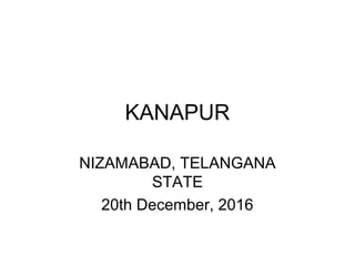 KANAPUR
NIZAMABAD, TELANGANA
STATE
20th December, 2016
 
