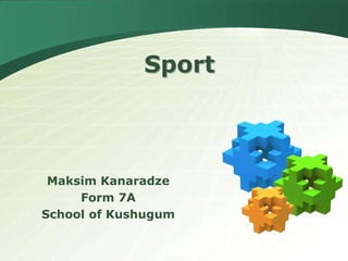 Sport
Maksim Kanaradze
Form 7A
School of Kushugum
 