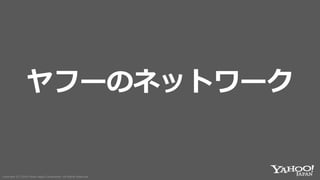 Copyright (C) 2018 Yahoo Japan Corporation. All Rights Reserved.Copyright (C) 2018 Yahoo Japan Corporation. All Rights Reserved.
ヤフーのネットワーク
 