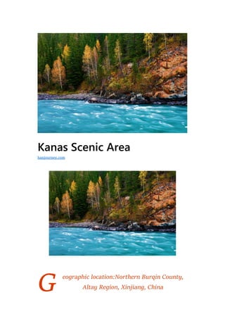 G
Kanas Scenic Area
eographic location:Northern Burqin County,
Altay Region, Xinjiang, China
hanjourney.com
 