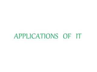 APPLICATIONS OF IT
 