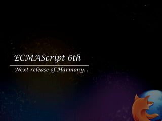 ECMAScript 6th
Next release of Harmony...
 