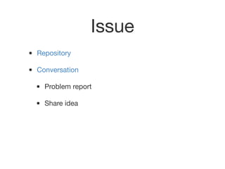 Issue
• Repository
• Conversation
• Problem report
• Share idea
 