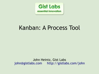 Kanban: A Process Tool




            John Heintz, Gist Labs
john@gistlabs.com    http://gistlabs.com/john
 