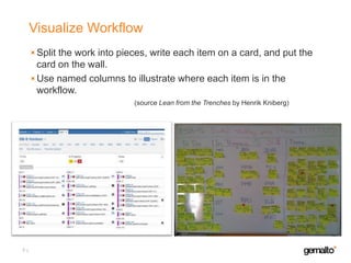 Visualize Workflow
Split the work into pieces, write each item on a card, and put the
card on the wall.
Use named columns to illustrate where each item is in the
workflow.
(source Lean from the Trenches by Henrik Kniberg)

7

 