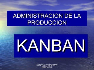 ADMINISTRACION DE LA
PRODUCCION

KANBAN
ESTEVES PAIRAZAMAN
AMBROCIO

1

 