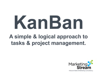 KanBan
A simple & logical approach to
tasks & project management.
Inbound Sales & Marketing Consultancy
 