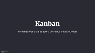 Kanban
Une méthode qui s’adapte à votre flux de production
 