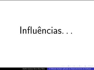 Inﬂuˆencias. . .
Adolfo Gustavo Serra Seca Neto O M´etodo Kanban aplicado ao Desenvolvimento de Software
 