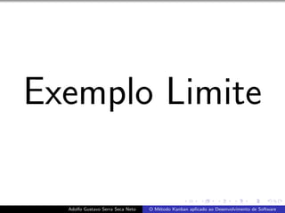 Exemplo Limite
Adolfo Gustavo Serra Seca Neto O M´etodo Kanban aplicado ao Desenvolvimento de Software
 