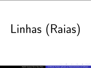 Linhas (Raias)
Adolfo Gustavo Serra Seca Neto O M´etodo Kanban aplicado ao Desenvolvimento de Software
 