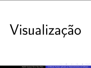 Visualiza¸c˜ao
Adolfo Gustavo Serra Seca Neto O M´etodo Kanban aplicado ao Desenvolvimento de Software
 