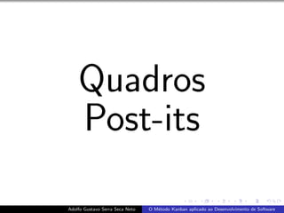 Quadros
Post-its
Adolfo Gustavo Serra Seca Neto O M´etodo Kanban aplicado ao Desenvolvimento de Software
 