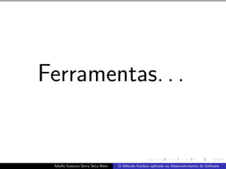 Ferramentas. . .
Adolfo Gustavo Serra Seca Neto O M´etodo Kanban aplicado ao Desenvolvimento de Software
 
