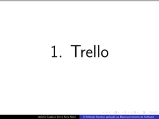 1. Trello
Adolfo Gustavo Serra Seca Neto O M´etodo Kanban aplicado ao Desenvolvimento de Software
 