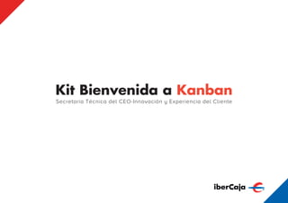 Secretaria Técnica del CEO-Innovación y Experiencia del Cliente
Kit Bienvenida a Kanban
 