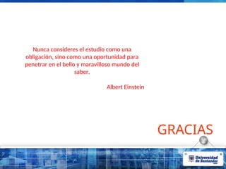 GRACIAS
Nunca consideres el estudio como una
obligación, sino como una oportunidad para
penetrar en el bello y maravilloso mundo del
saber.
Albert Einstein
 