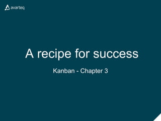 A recipe for success
Kanban - Chapter 3
 
