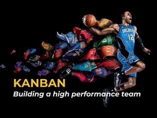 KANBAN
Building a high performance team
 