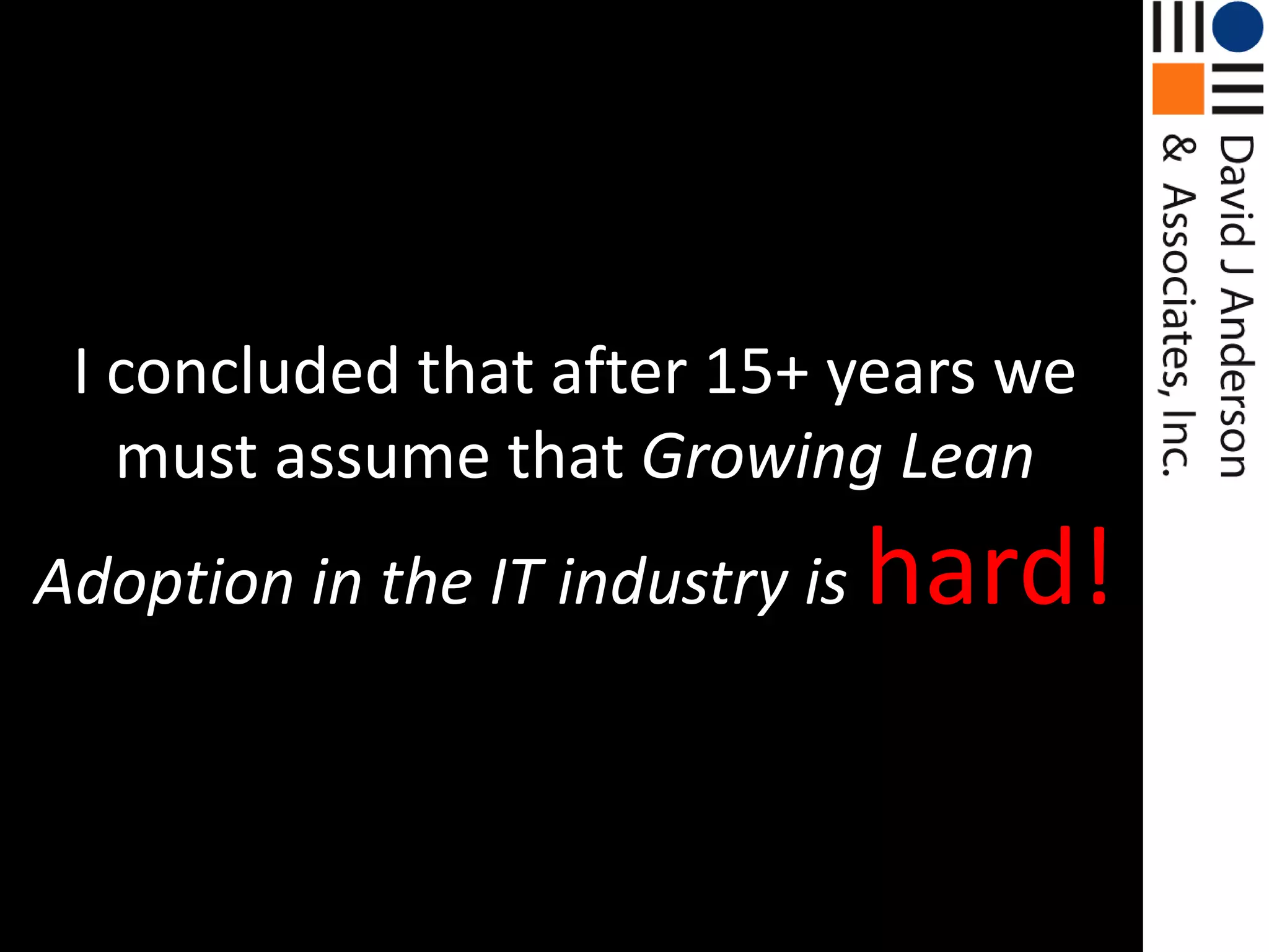 I concluded that after 15+ years we must assume that Growing Lean Adoption in the IT industry ishard!