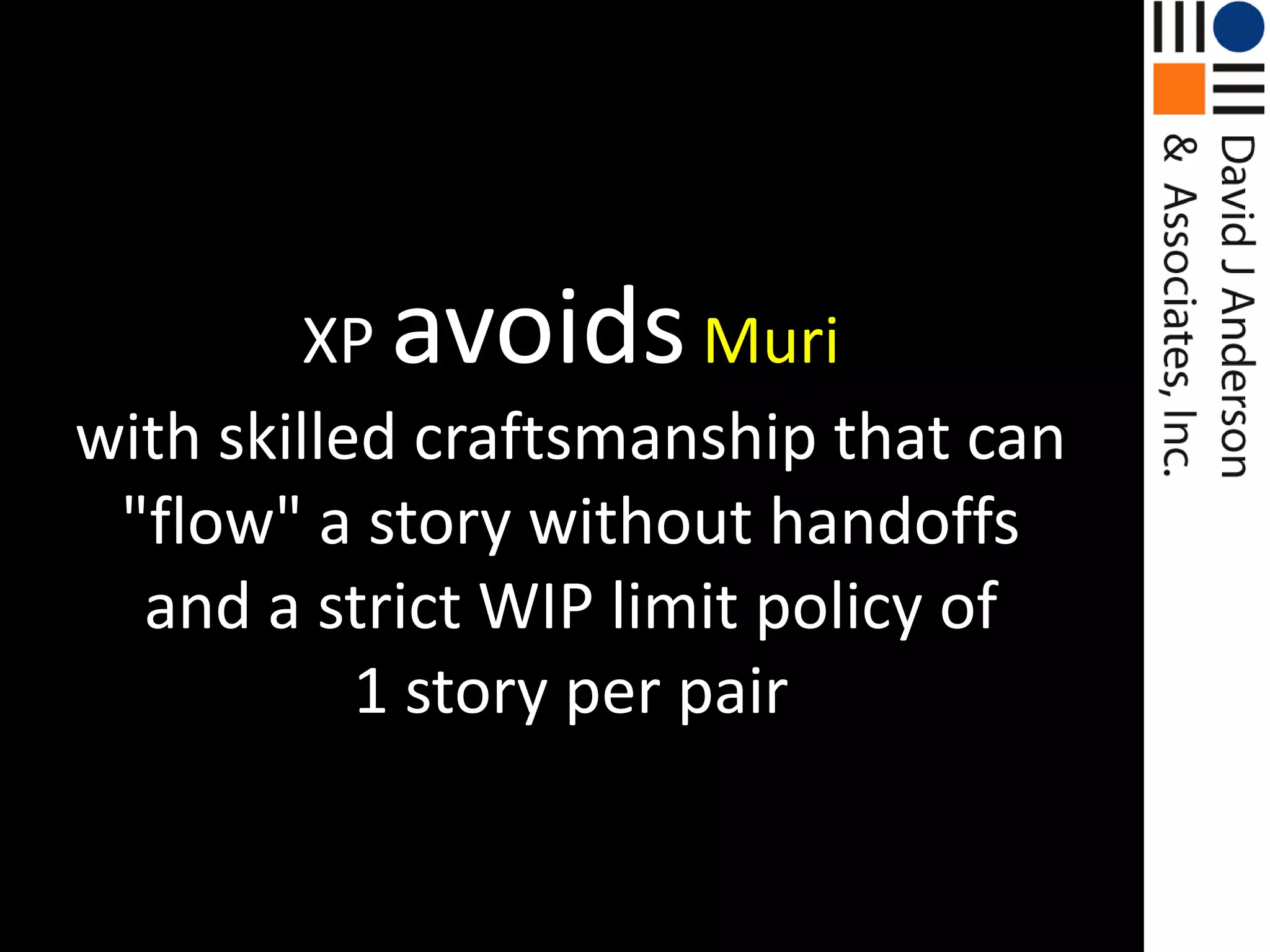XP avoidsMuriwith skilled craftsmanship that can "flow" a story without handoffs and a strict WIP limit policy of1 story per pair