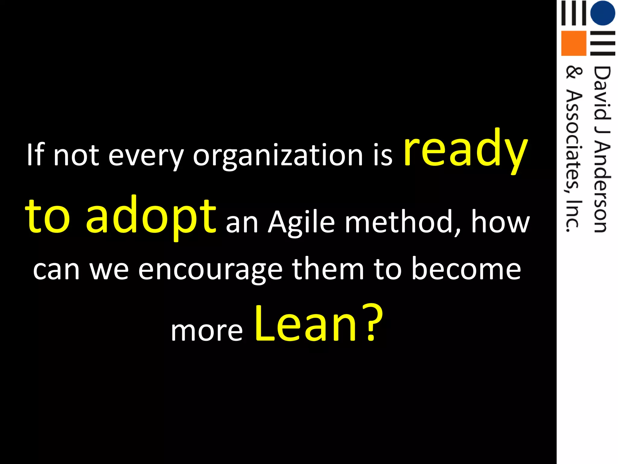 If not every organization is ready to adoptan Agile method, how can we encourage them to become more Lean?