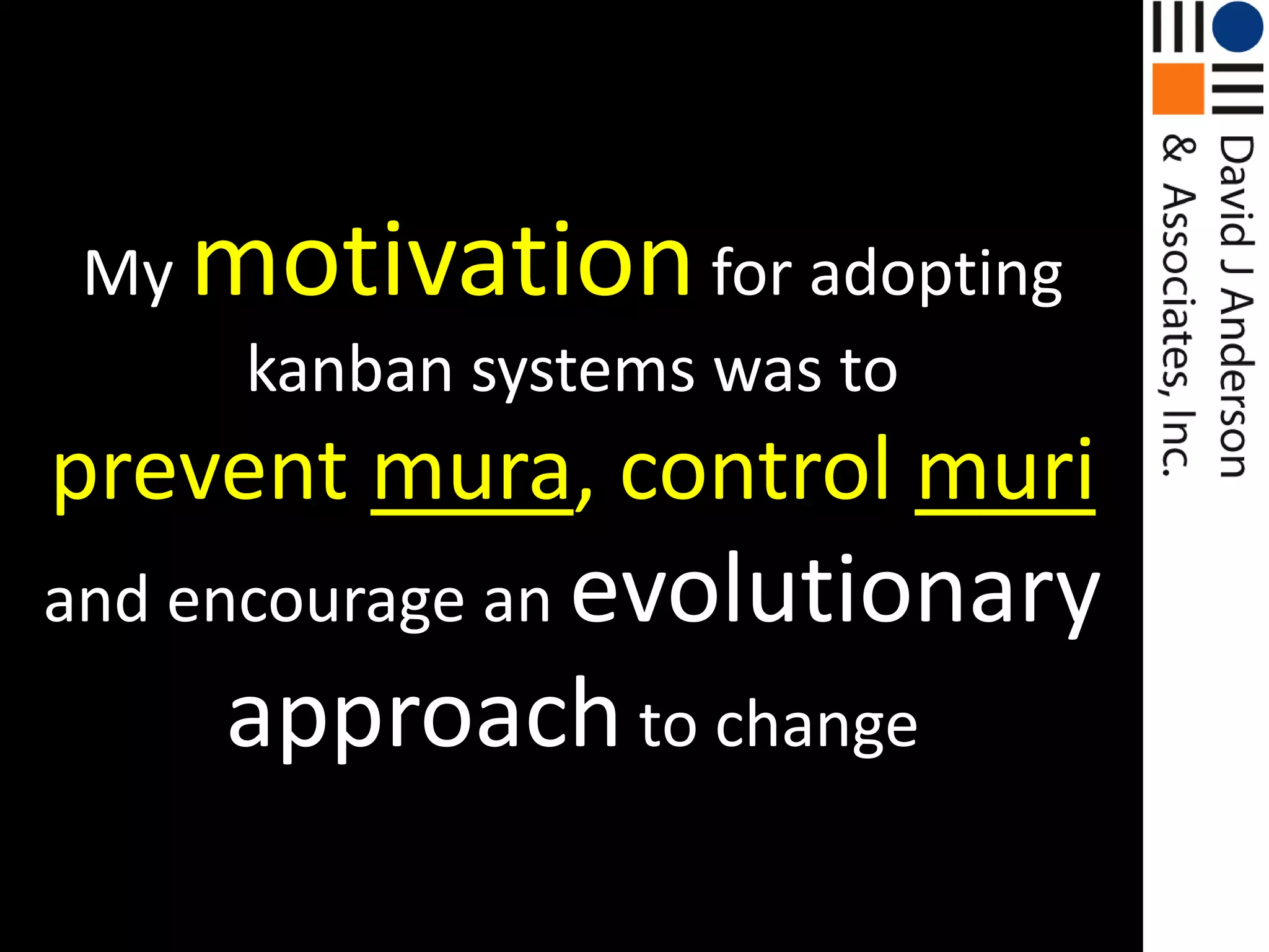 Mymotivationfor adopting kanban systems was toprevent mura, control muriand encourage an evolutionary approach to change