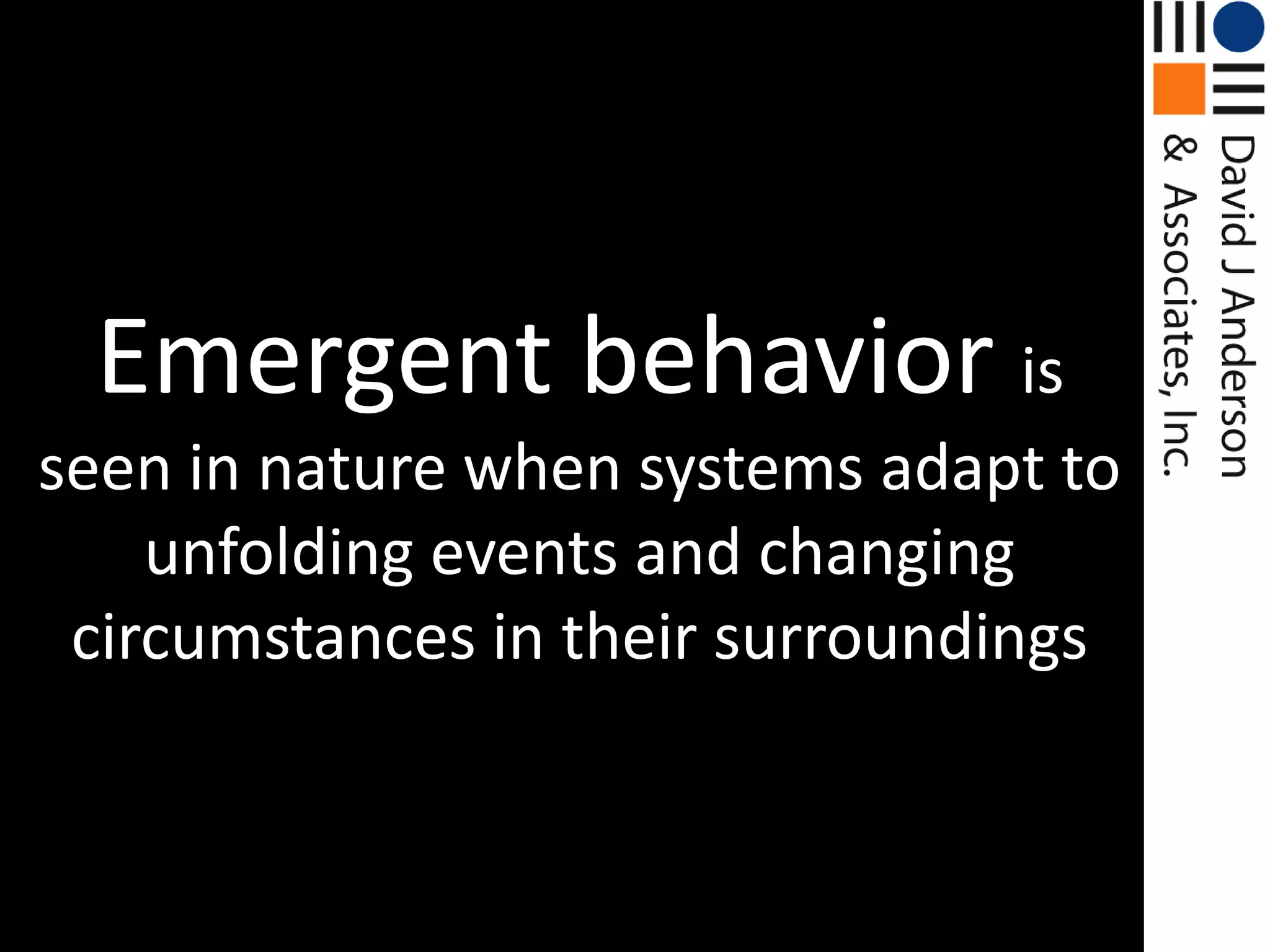 Emergent behavior is seen in nature when systems adapt to unfolding events and changing circumstances in their surroundings