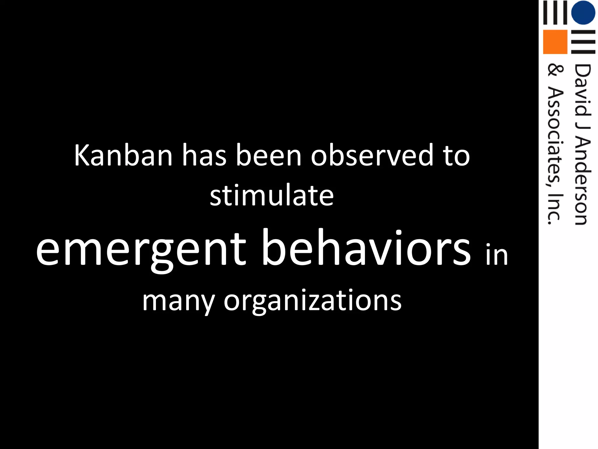 Kanban has been observed to stimulateemergent behaviors in many organizations