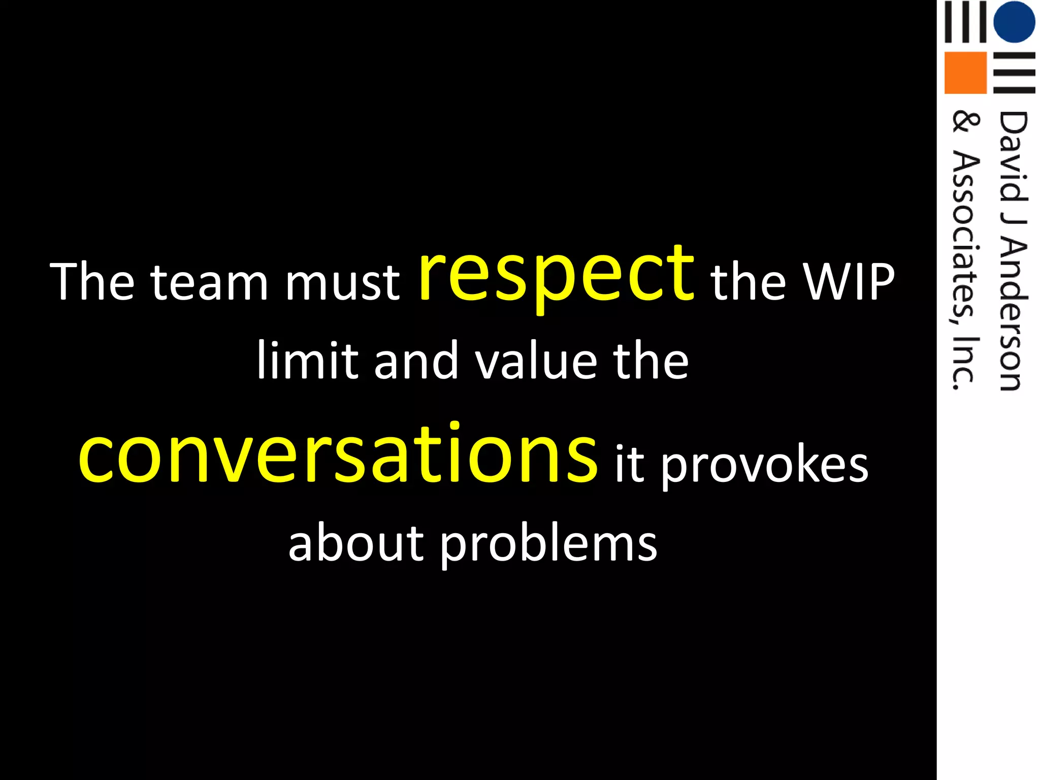 The team must respectthe WIP limit and value the conversationsit provokes about problems