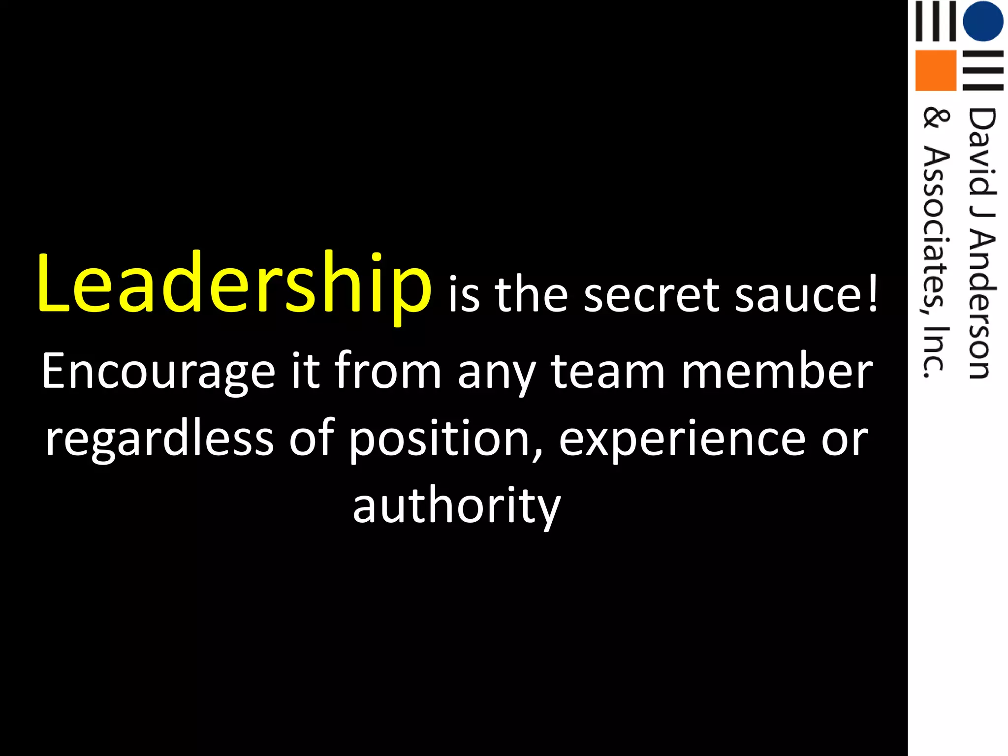 Leadershipis the secret sauce! Encourage it from any team member regardless of position, experience or authority