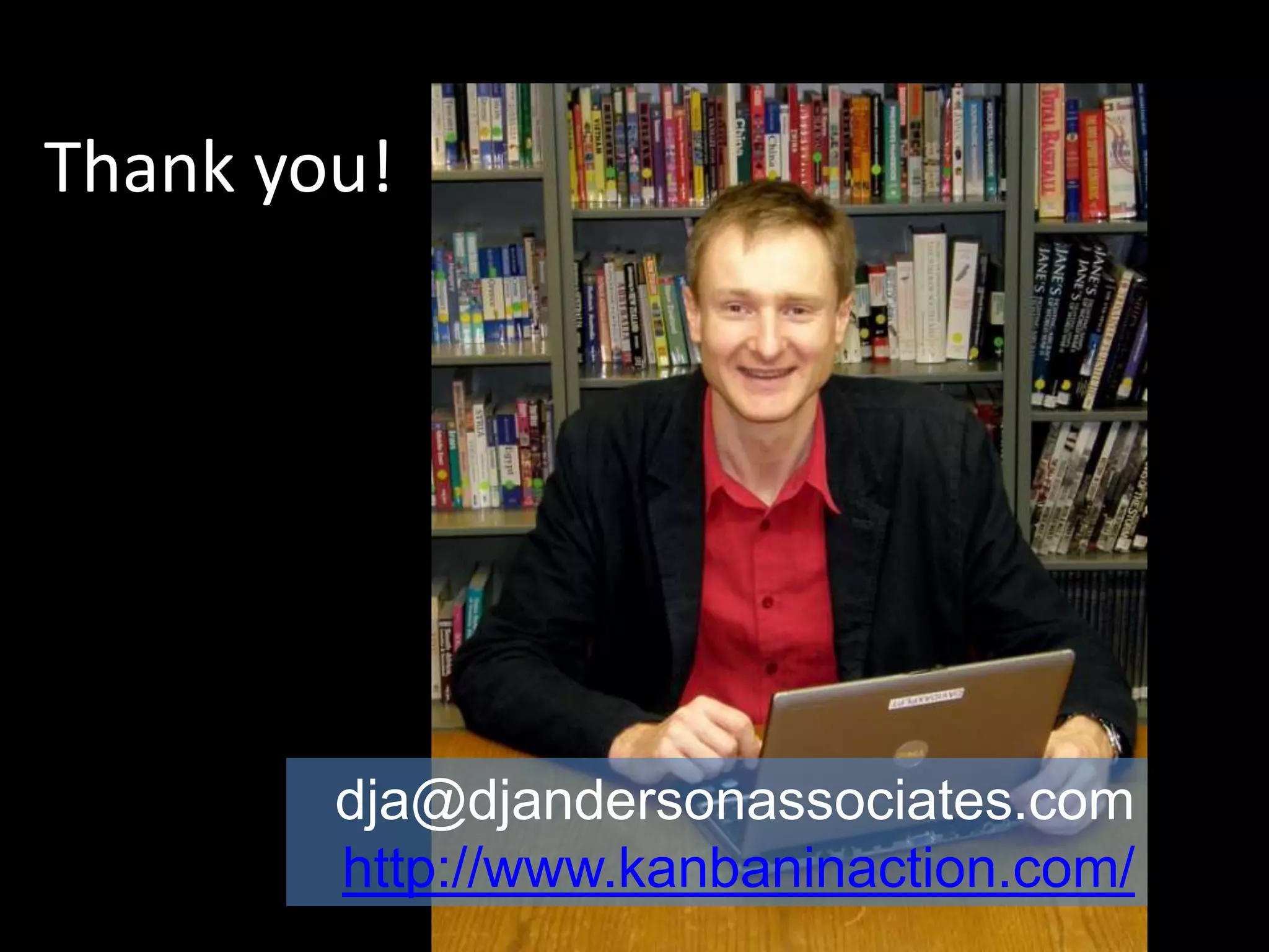 Thank you!dja@djandersonassociates.comhttp://www.kanbaninaction.com/