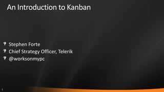 An Introduction to Kanban Stephen Forte Chief Strategy Officer, Telerik @worksonmypc 