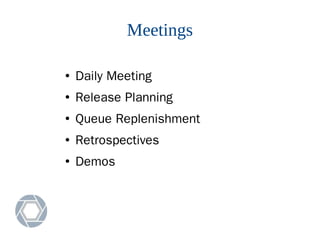 Meetings
● Daily Meeting
● Release Planning
● Queue Replenishment
● Retrospectives
● Demos
 