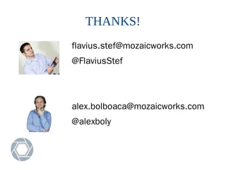 THANKS!
flavius.stef@mozaicworks.com
@FlaviusStef
alex.bolboaca@mozaicworks.com
@alexboly
 