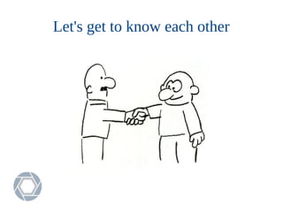 Let's get to know each other
 
