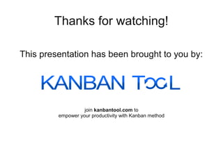 Thanks for watching!

This presentation has been brought to you by:




                   join kanbantool.com to
        ...
