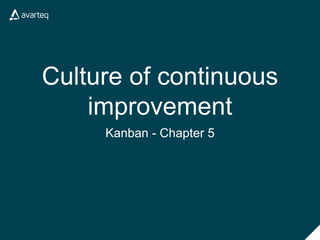 Culture of continuous
improvement
Kanban - Chapter 5
 