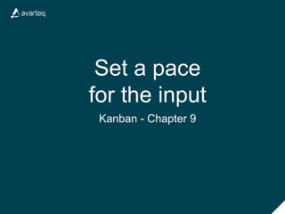 Set a pace
for the input
Kanban - Chapter 9
 