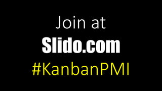 Join at
Slido.com
#KanbanPMI
 