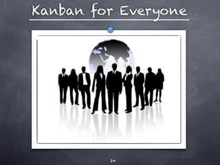 Kanban for Everyone




         24
 